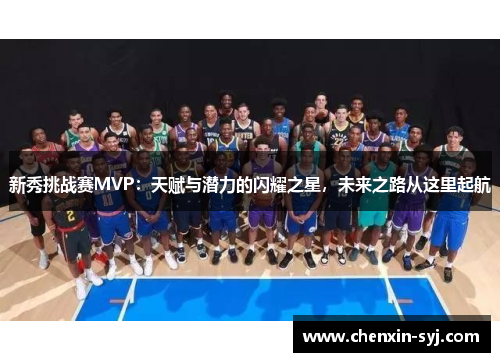 新秀挑战赛MVP：天赋与潜力的闪耀之星，未来之路从这里起航