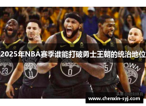 2025年NBA赛季谁能打破勇士王朝的统治地位